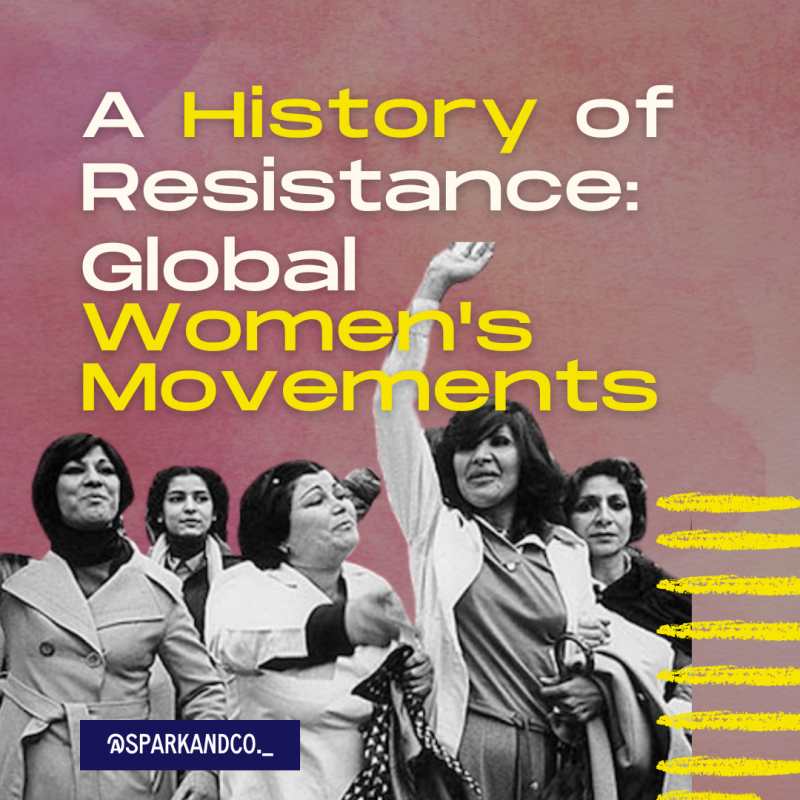 A History of Resistance: Global Women's Movements is written in white with some text in yellow. A cut out image of women in Iran protesting is laid under the text, with yellow lines on the right hand edge. The background is a faded pink. @Spark & Co._ is written in white, in a blue box. 